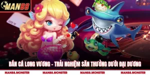 Bắn Cá Long Vương Man88 – Trải Nghiệm Săn Thưởng Dưới Đại Dương 