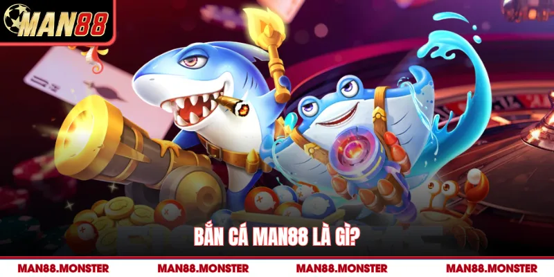 Bắn cá man88 là gì?