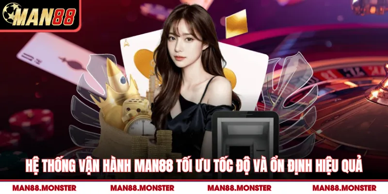 Hệ thống vận hành Man88 tối ưu tốc độ và ổn định hiệu quả
