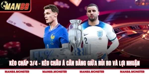 Kèo Chấp 3/4 Man88 – Kèo Châu Á Cân Bằng Giữa Rủi Ro Và Lợi Nhuận