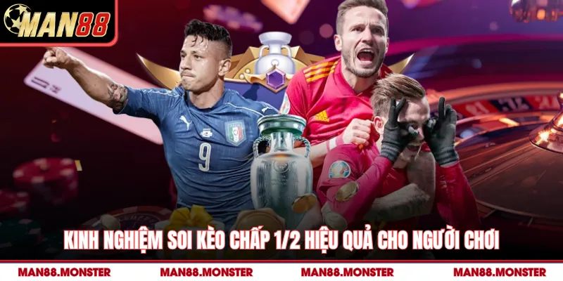 Kinh nghiệm soi kèo chấp 1/2 man88 hiệu quả cho người chơi