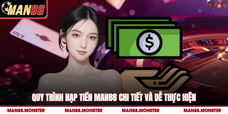Quy trình nạp tiền man88 chi tiết và dễ thực hiện