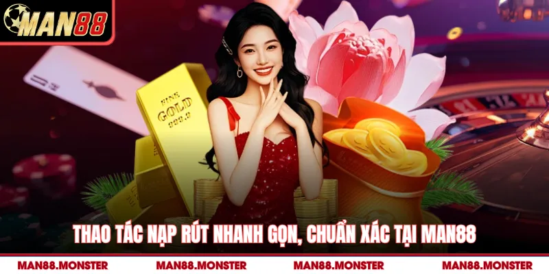 Thao tác nạp rút nhanh gọn, chuẩn xác tại Man88